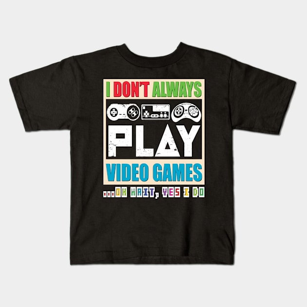 Funny Gamer Gift - I Don't Always Play Video Games Kids T-Shirt by Art Like Wow Designs